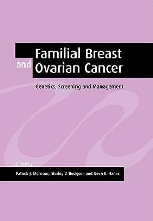 Familial Breast and Ovarian Cancer : Genetics, Screening and Management - Patrick J. Morrison