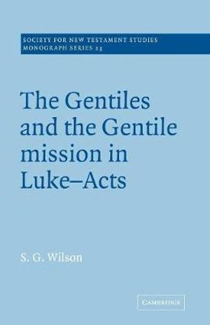 The Gentiles and the Gentile Mission in Luke-Acts : Society for New Testament Studies Monograph - Leslie Wilson