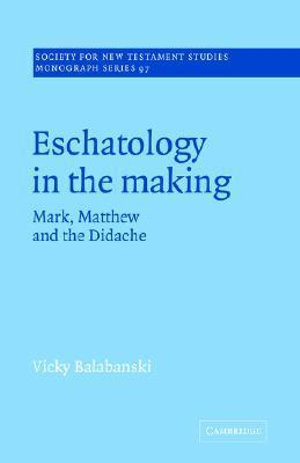 Eschatology in the Making : Mark, Matthew and the Didache - Victoria Balabanski