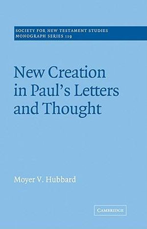 New Creation in Paul's Letters and Thought : Society for New Testament Studies Monograph - Moyer V. Hubbard