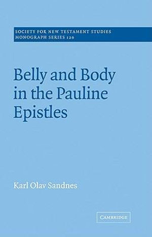 Belly and Body in the Pauline Epistles : Society for New Testament Studies Monograph - Karl Olav Sandnes