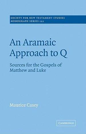 An Aramaic Approach to Q : Sources for the Gospels of Matthew and Luke - Maurice Casey