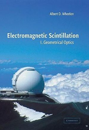 Electromagnetic Scintillation : Volume 1, Geometrical Optics - Albert D. Wheelon