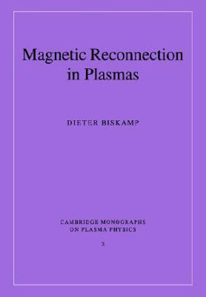 Magnetic Reconnection in Plasmas : Cambridge Monographs on Plasma Physics - Dieter  Biskamp