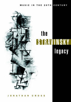 The Stravinsky Legacy : Music in the Twentieth Century - Jonathan Cross