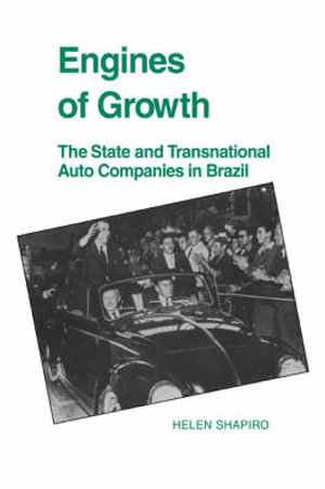 Engines of Growth : The State and Transnational Auto Companies in Brazil - Helen Shapiro