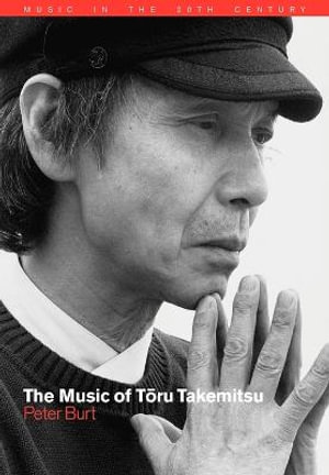 The Music of Toru Takemitsu : Music in the Twentieth Century - Peter Burt