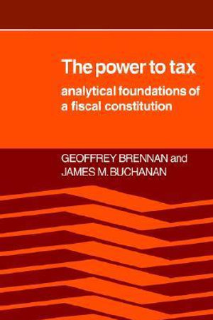 The Power to Tax : Analytic Foundations of a Fiscal Constitution - H. Geoffrey Brennan