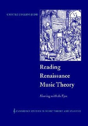 Reading Renaissance Music Theory : Hearing with the Eyes - Cristle Collins Judd