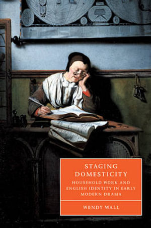 Staging Domesticity : Household Work and English Identity in Early Modern Drama - Wendy Wall