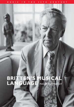 Britten's Musical Language : Music in the Twentieth Century - Philip Rupprecht