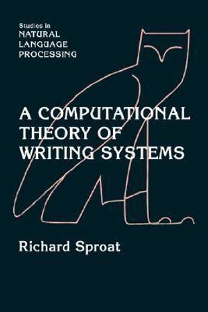 A Computational Theory of Writing Systems : Studies in Natural Language Processing - Richard Sproat