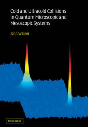 Cold and Ultracold Collisions in Quantum Microscopic and Mesoscopic Systems - John ) Weiner