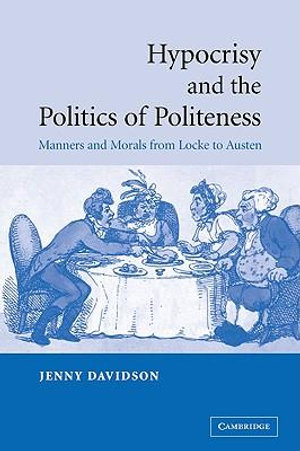 Hypocrisy and the Politics of Politeness : Manners and Morals from Locke to Austen - Jenny Davidson