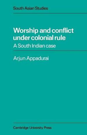 Worship and Conflict Under Colonial Rule : A South Indian Case - Arjun Appadurai