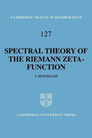 Spectral Theory of the Riemann Zeta-Function : Cambridge Tracts in Mathematics - Yoichi Motohashi