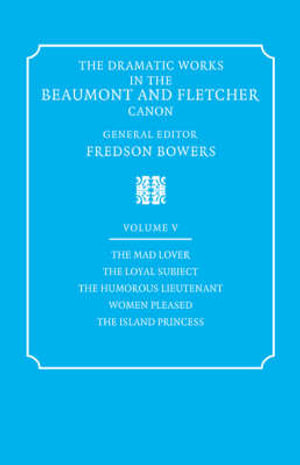 The Dramatic Works in the Beaumont and Fletcher Canon : Volume 5, the Mad Lover, the Loyal Subject, the Humorous Lieutenant, Women Pleased, the Island - Francis Beaumont