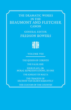 The Dramatic Works in the Beaumont and Fletcher Canon : Volume 8, the Queen of Corinth, the False One, Four Plays, or Moral Representations, in One, Th - John Fletcher