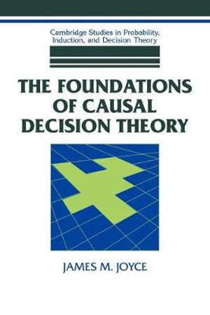 The Foundations of Causal Decision Theory : Cambridge Studies in Probability, Induction and Decision Theory - James M. Joyce