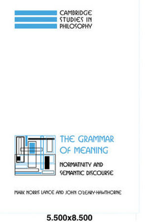 The Grammar of Meaning : Normativity and Semantic Discourse - Mark Norris Lance