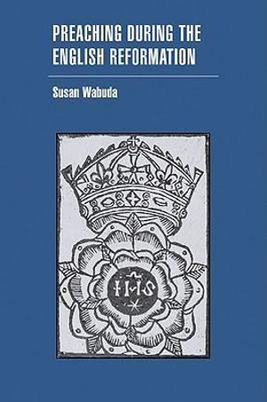 Preaching During the English Reformation : Cambridge Studies in Early Modern British History - Susan Wabuda