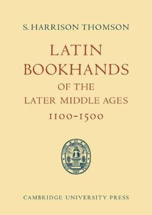 Latin Bookhands of the Later Middle Ages 1100 1500 - S. Harrison Thomson