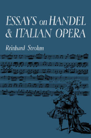 Essays on Handel and Italian Opera - Reinhard Strohm