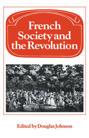 French Society and the Revolution : Past and Present Publications - Douglas Johnson