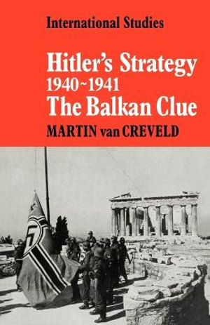 Hitler's Strategy 1940 1941 : The Balkan Clue - Martin Van Creveld