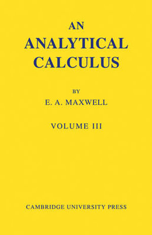 An Analytical Calculus : Volume 3: For School and University - Edwin A. Maxwell