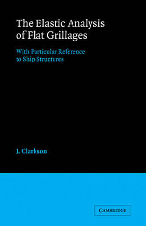 The Elastic Analysis of Flat Grillages : With Particular Reference to Ship Structures - J. Clarkson