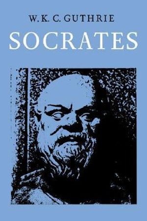 Socrates : Volume 3, The Fifth Century Enlightenment, Part 2, Socrates - W. K. C. Guthrie