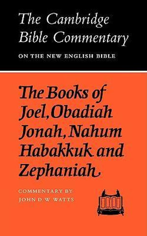 The Books of Joel, Obadiah, Jonah, Nahum, Habakkuk and Zephaniah : Cambridge Bible Commentaries on the Old Testament - John D. W. Watts