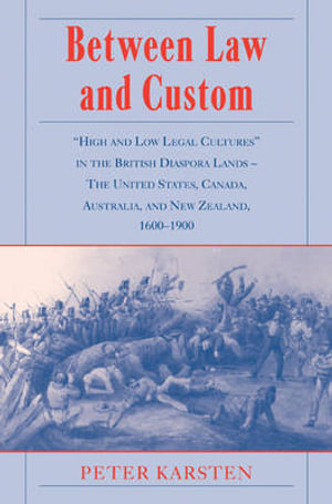 Between Law and Custom : 'High' and 'Low' Legal Cultures in the Lands of the British Diaspora - The United States, Canada, Australia, and New Z - Peter Karsten