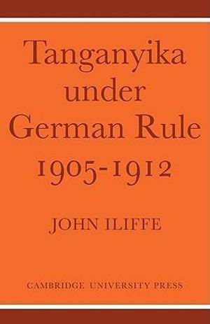 Tanganyika Under German Rule 1905 1912 - John Iliffe