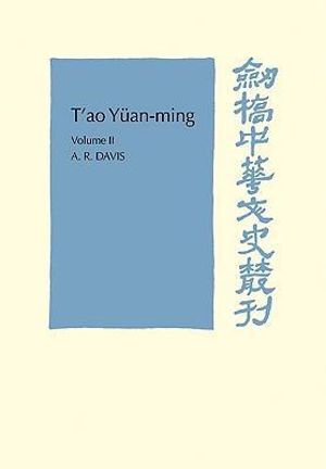 T'ao Yuean-ming: Volume 2, Additional Commentary, Notes and Biography : His Works and their Meaning - A. R. Davis