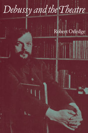 Debussy and the Theatre - Robert Orledge