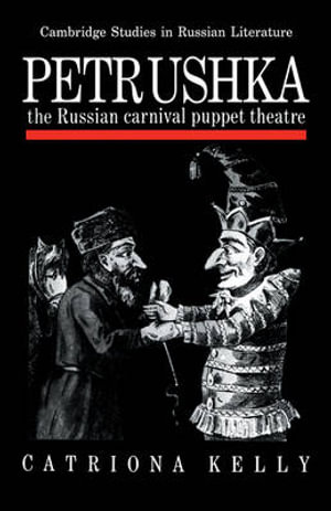 Petrushka : The Russian Carnival Puppet Theatre - Catriona Kelly