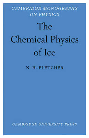 The Chemical Physics of Ice : Cambridge Monographs on Physics - N. H. Fletcher