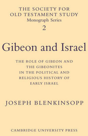 Gibeon and Israel : The Role of Gibeon and the Gibeonites in the Political and Religious History of Early Israel - Joseph Blenkinsopp