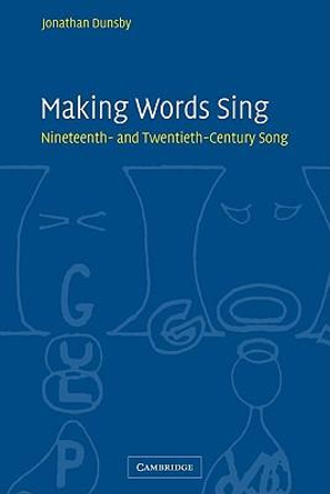 Making Words Sing : Nineteenth- And Twentieth-Century Song - Jonathan Dunsby