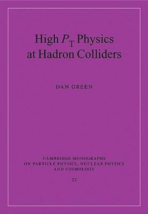 High PT Physics at Hadron Colliders : Cambridge Monographs on Particle Physics, Nuclear Physics an - Green Dan