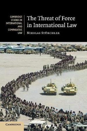 The Threat of Force in International Law : Cambridge Studies in International and Comparative Law - Nikolas StÃ¼rchler