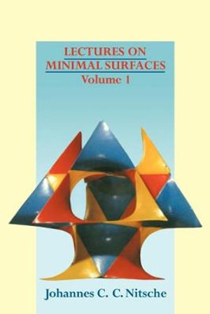 Lectures on Minimal Surfaces : Volume 1, Introduction, Fundamentals, Geometry and Basic Boundary Value Problems - Johannes C. C. Nitsche