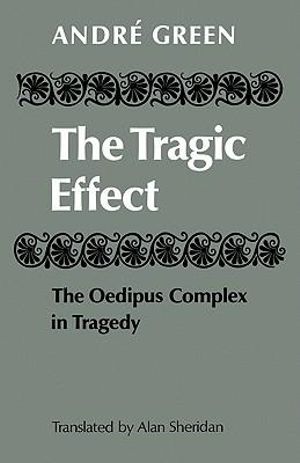 The Tragic Effect : The Oedipus Complex in Tragedy - Green Andre