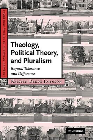 Theology, Political Theory, and Pluralism : Beyond Tolerance and Difference - Kristen Deede Johnson