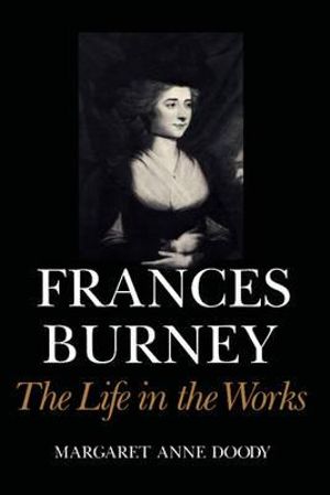 Frances Burney : The Life in the Works - Margaret Anne Doody