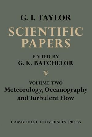 The Scientific Papers of Sir Geoffrey Ingram Taylor, Volume II : Meteorology, Oceanography and Turbulent Flow - Geoffrey Ingram Taylor