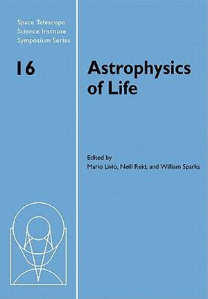 Astrophysics of Life : Proceedings of the Space Telescope Science Institute Symposium, Held in Baltimore, Maryland, May 6-9, 2002 - Mario Livio