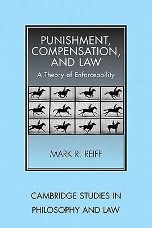 Punishment, Compensation, and Law : A Theory of Enforceability :  A Theory of Enforceability - Mark R. Reiff